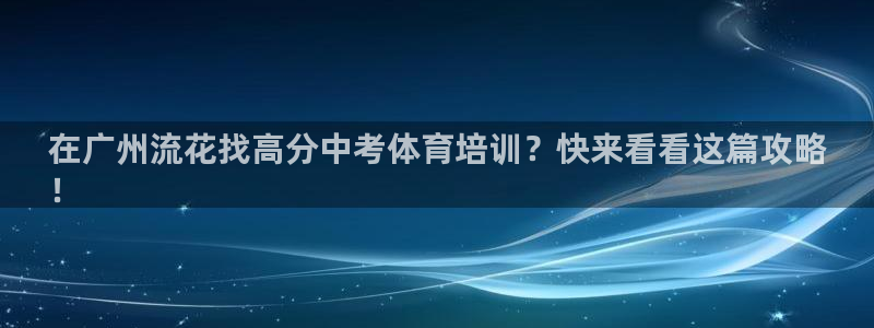 欧陆娱乐微信众：在广州流花找高分中考体育培训？快来看