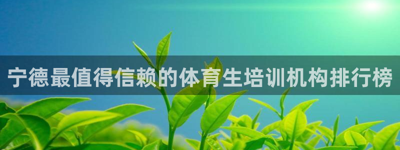 欧陆娱乐不让提现怎么办：宁德最值得信赖的体育生培训机